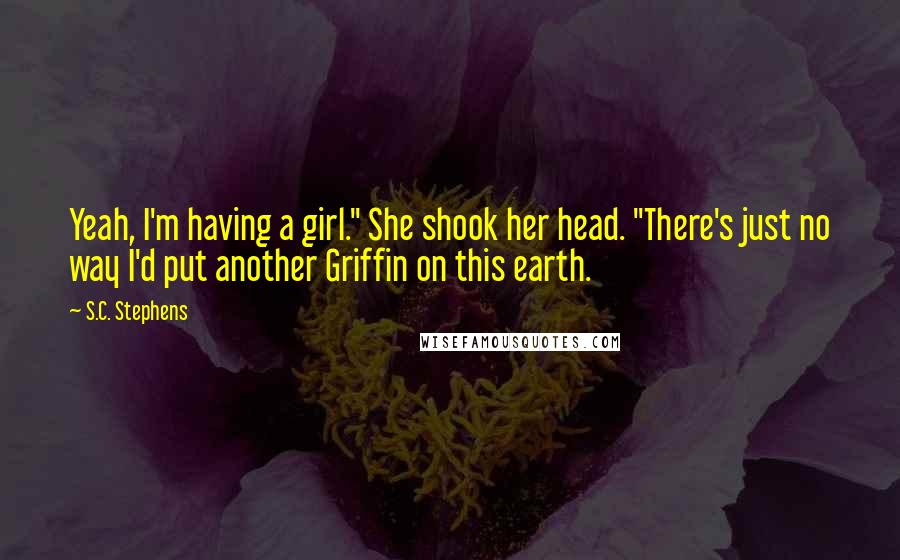 S.C. Stephens Quotes: Yeah, I'm having a girl." She shook her head. "There's just no way I'd put another Griffin on this earth.