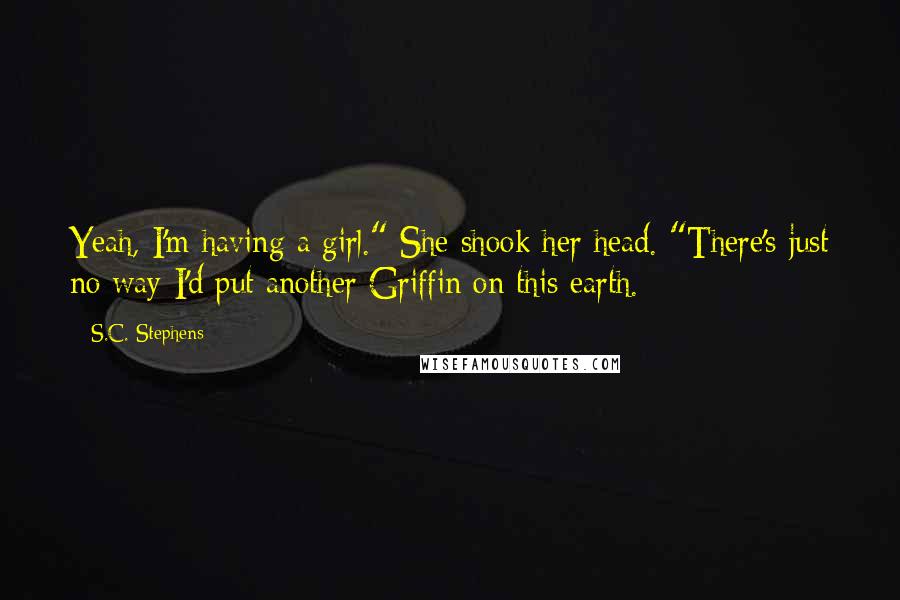 S.C. Stephens Quotes: Yeah, I'm having a girl." She shook her head. "There's just no way I'd put another Griffin on this earth.