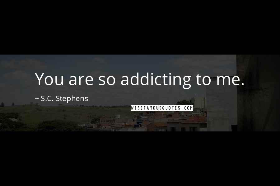 S.C. Stephens Quotes: You are so addicting to me.