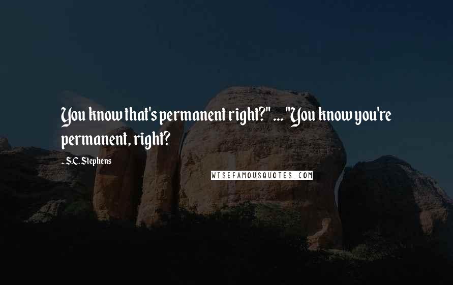 S.C. Stephens Quotes: You know that's permanent right?" ... "You know you're permanent, right?