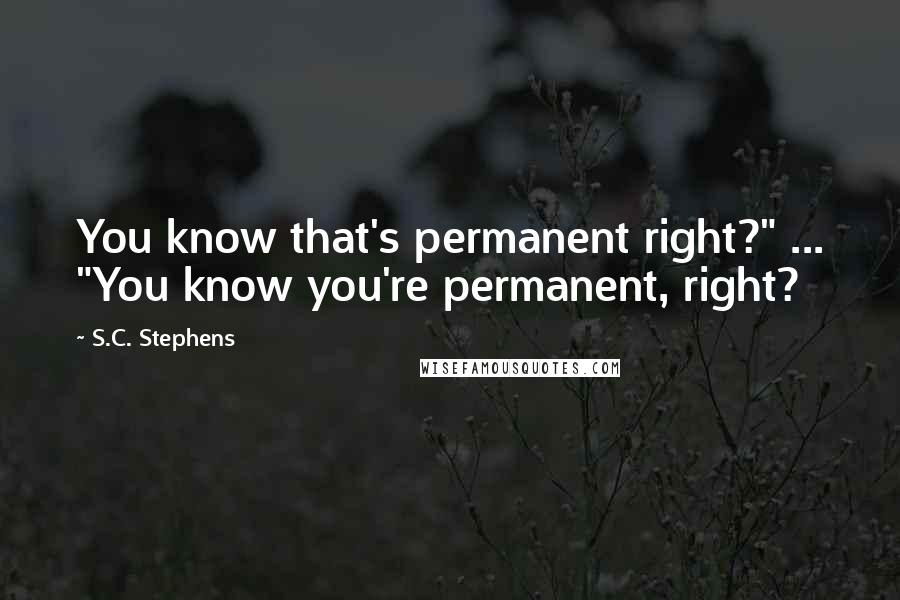 S.C. Stephens Quotes: You know that's permanent right?" ... "You know you're permanent, right?