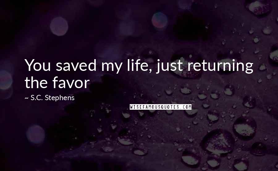 S.C. Stephens Quotes: You saved my life, just returning the favor
