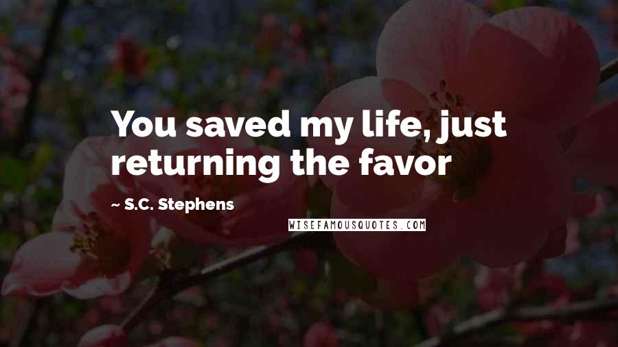 S.C. Stephens Quotes: You saved my life, just returning the favor