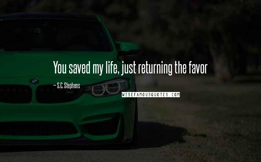 S.C. Stephens Quotes: You saved my life, just returning the favor