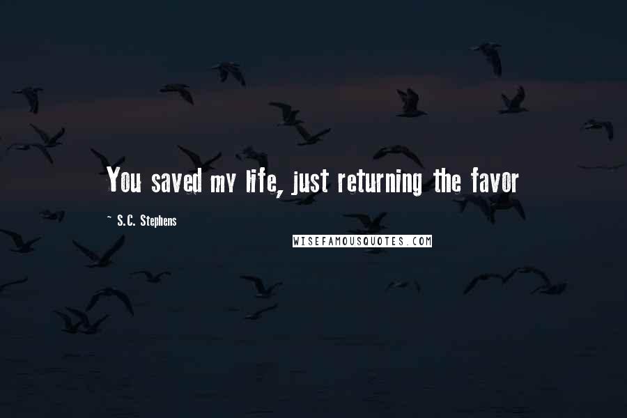 S.C. Stephens Quotes: You saved my life, just returning the favor