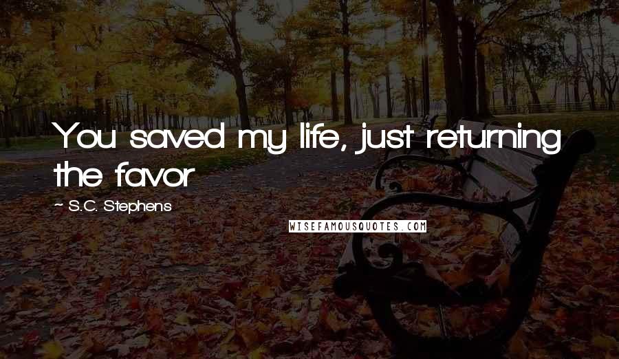 S.C. Stephens Quotes: You saved my life, just returning the favor