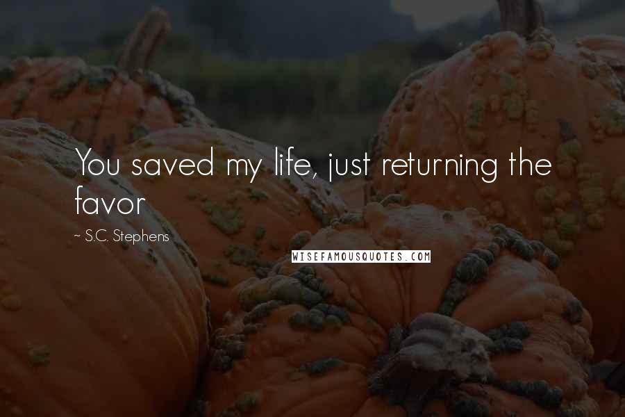 S.C. Stephens Quotes: You saved my life, just returning the favor