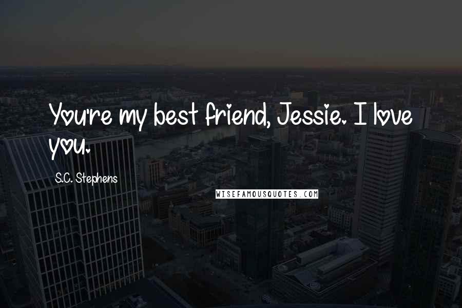 S.C. Stephens Quotes: You're my best friend, Jessie. I love you.