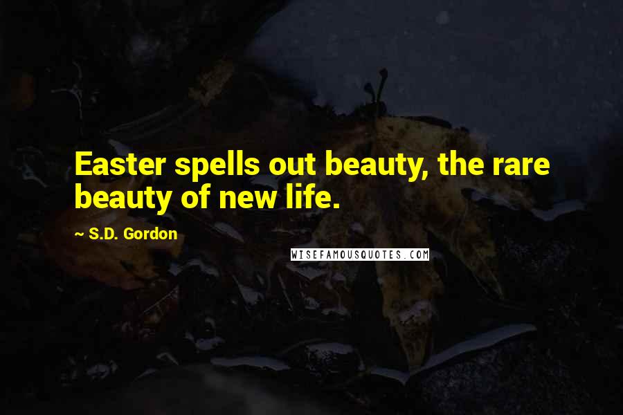 S.D. Gordon Quotes: Easter spells out beauty, the rare beauty of new life.