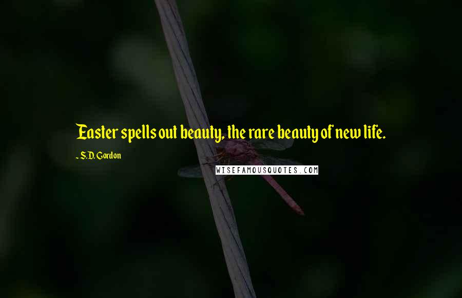 S.D. Gordon Quotes: Easter spells out beauty, the rare beauty of new life.