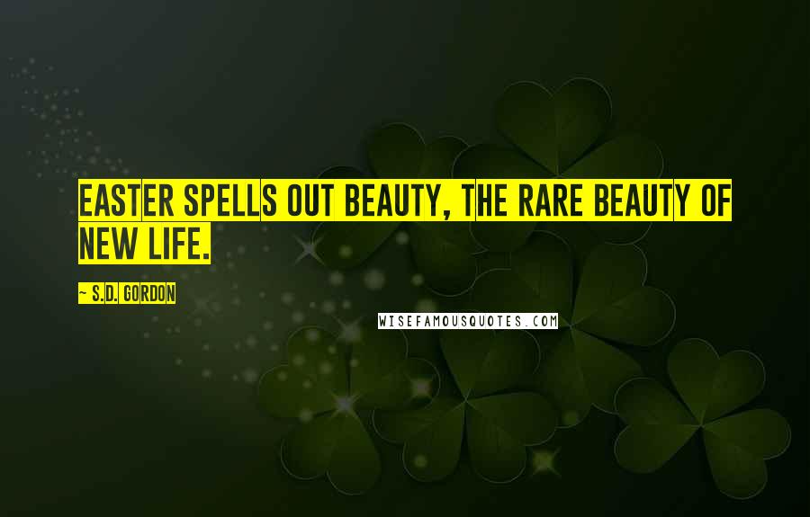 S.D. Gordon Quotes: Easter spells out beauty, the rare beauty of new life.