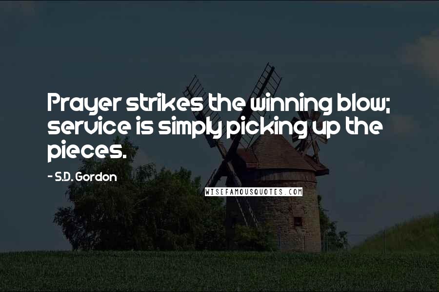 S.D. Gordon Quotes: Prayer strikes the winning blow; service is simply picking up the pieces.