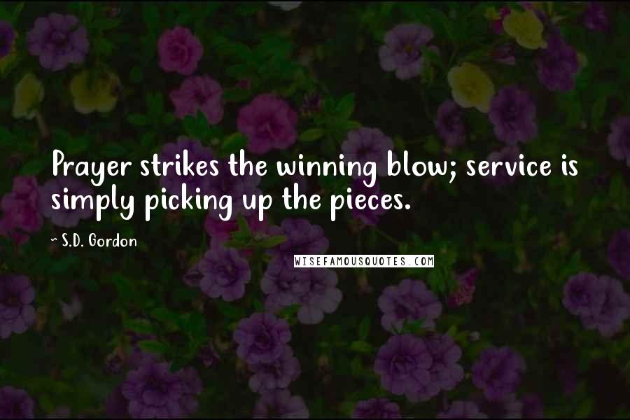 S.D. Gordon Quotes: Prayer strikes the winning blow; service is simply picking up the pieces.