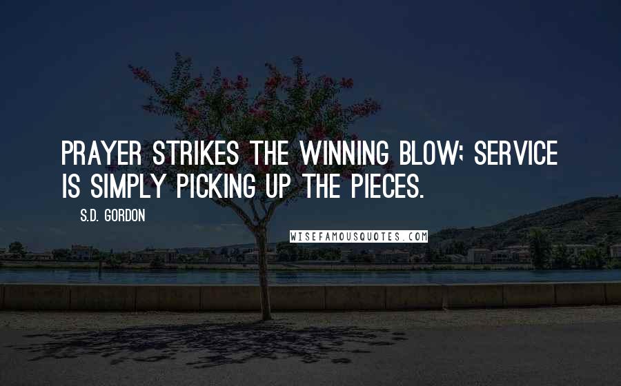 S.D. Gordon Quotes: Prayer strikes the winning blow; service is simply picking up the pieces.