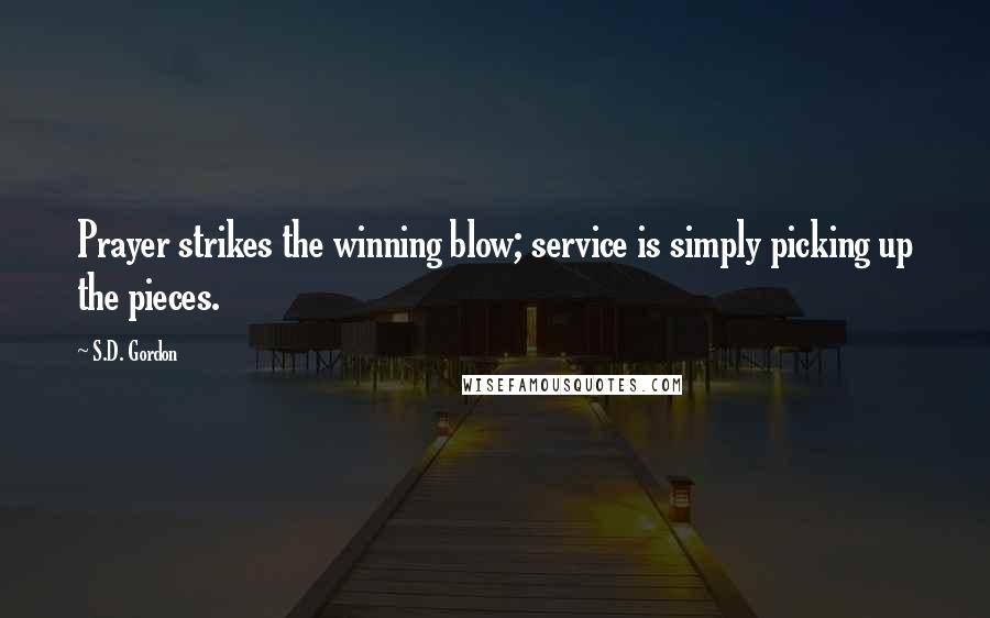 S.D. Gordon Quotes: Prayer strikes the winning blow; service is simply picking up the pieces.