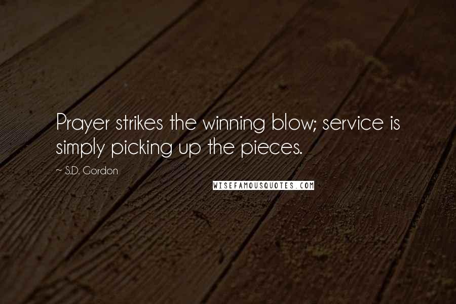 S.D. Gordon Quotes: Prayer strikes the winning blow; service is simply picking up the pieces.