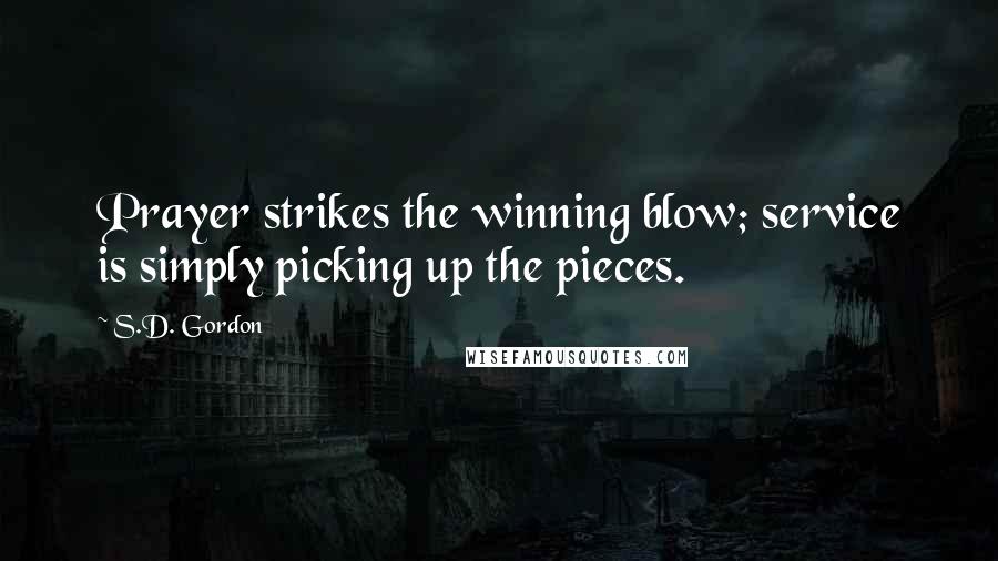 S.D. Gordon Quotes: Prayer strikes the winning blow; service is simply picking up the pieces.