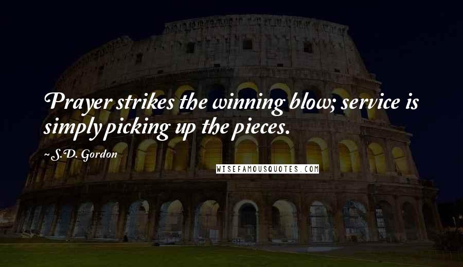 S.D. Gordon Quotes: Prayer strikes the winning blow; service is simply picking up the pieces.