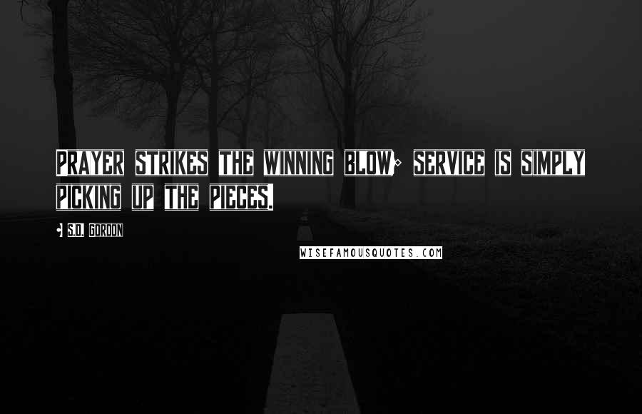 S.D. Gordon Quotes: Prayer strikes the winning blow; service is simply picking up the pieces.