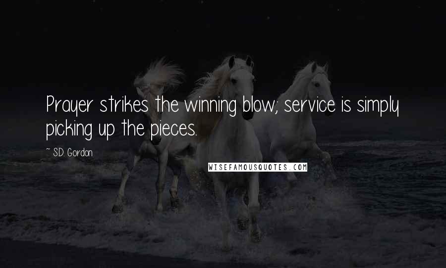 S.D. Gordon Quotes: Prayer strikes the winning blow; service is simply picking up the pieces.