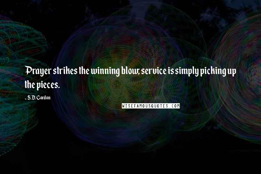 S.D. Gordon Quotes: Prayer strikes the winning blow; service is simply picking up the pieces.
