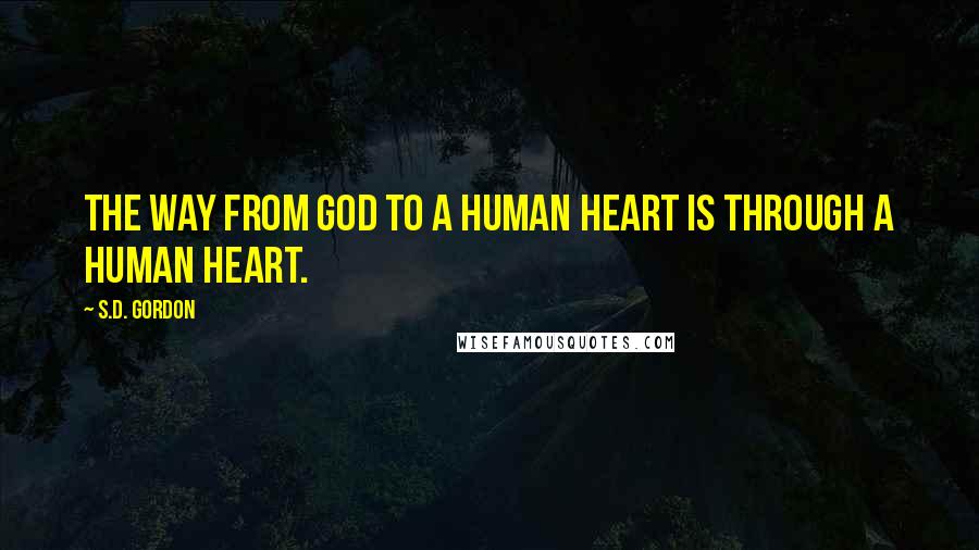 S.D. Gordon Quotes: The way from God to a human heart is through a human heart.