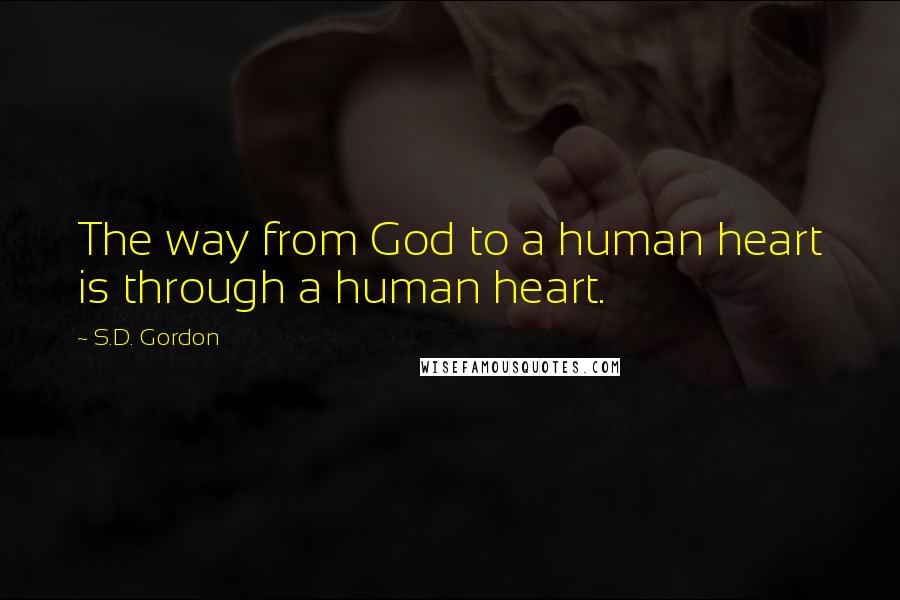 S.D. Gordon Quotes: The way from God to a human heart is through a human heart.