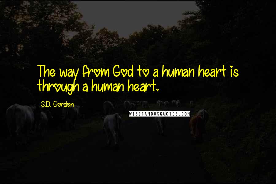 S.D. Gordon Quotes: The way from God to a human heart is through a human heart.