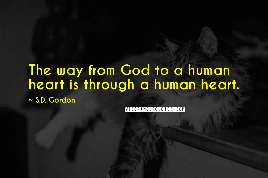 S.D. Gordon Quotes: The way from God to a human heart is through a human heart.