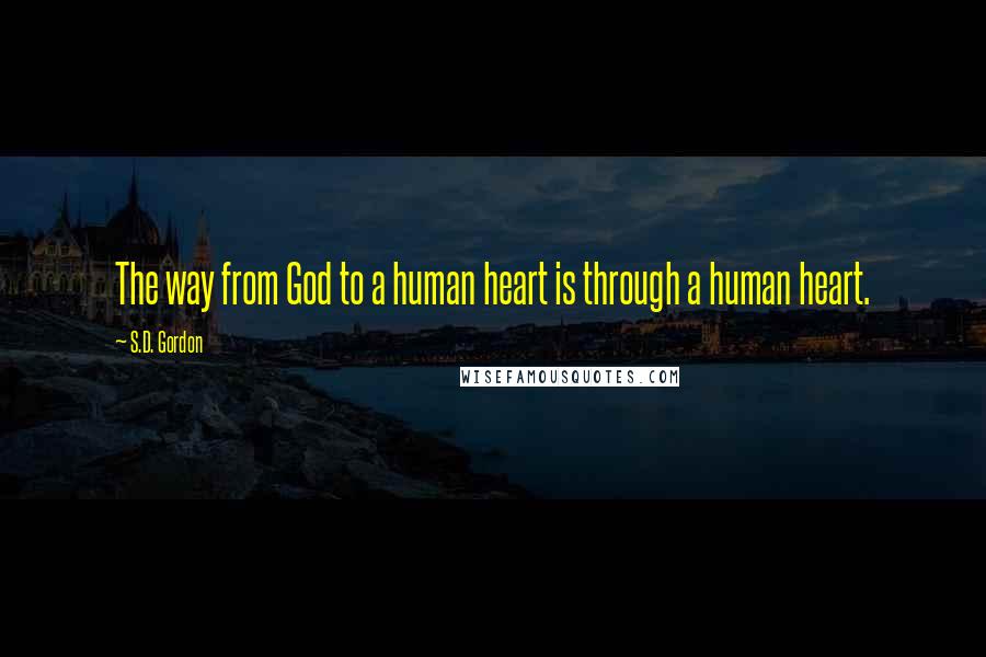 S.D. Gordon Quotes: The way from God to a human heart is through a human heart.