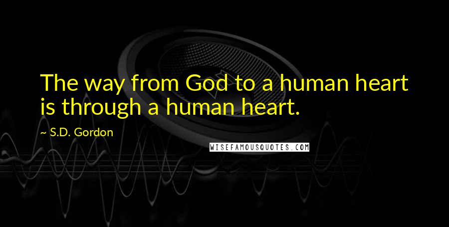 S.D. Gordon Quotes: The way from God to a human heart is through a human heart.