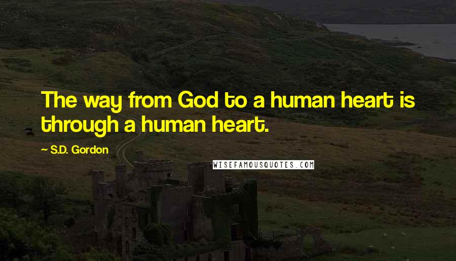 S.D. Gordon Quotes: The way from God to a human heart is through a human heart.