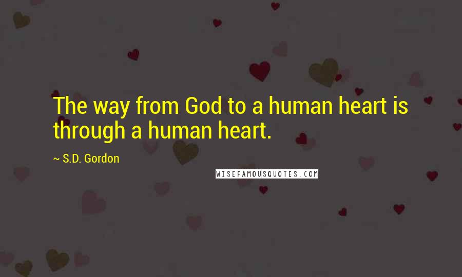 S.D. Gordon Quotes: The way from God to a human heart is through a human heart.
