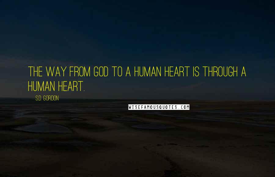 S.D. Gordon Quotes: The way from God to a human heart is through a human heart.