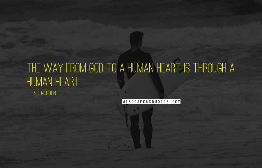 S.D. Gordon Quotes: The way from God to a human heart is through a human heart.