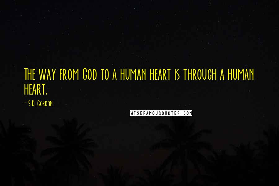 S.D. Gordon Quotes: The way from God to a human heart is through a human heart.