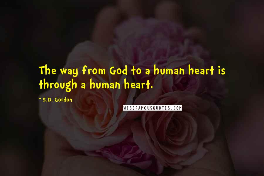 S.D. Gordon Quotes: The way from God to a human heart is through a human heart.