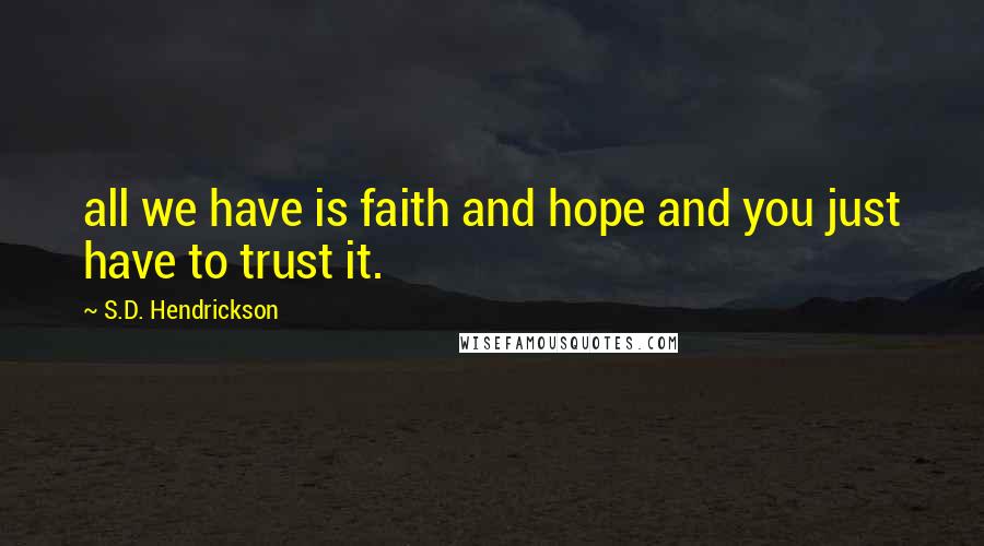 S.D. Hendrickson Quotes: all we have is faith and hope and you just have to trust it.