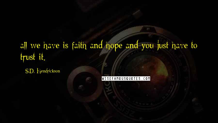 S.D. Hendrickson Quotes: all we have is faith and hope and you just have to trust it.