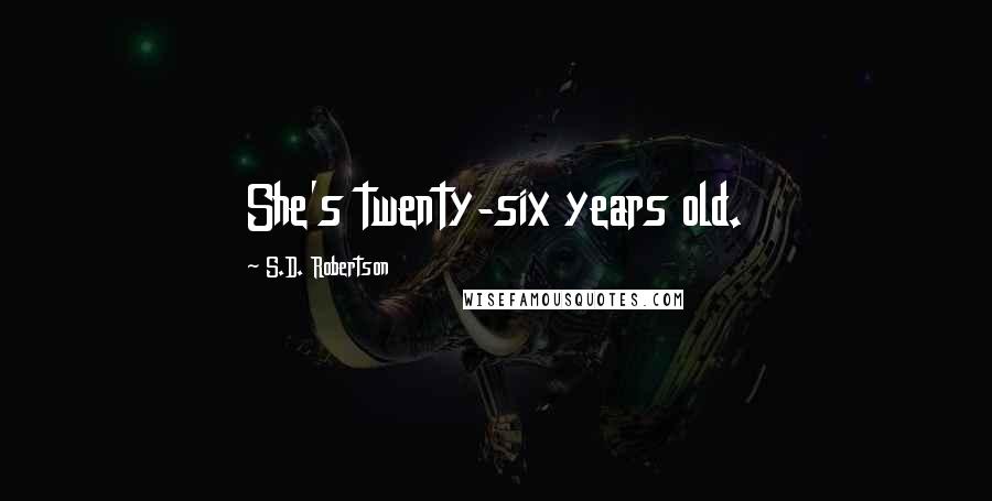 S.D. Robertson Quotes: She's twenty-six years old.
