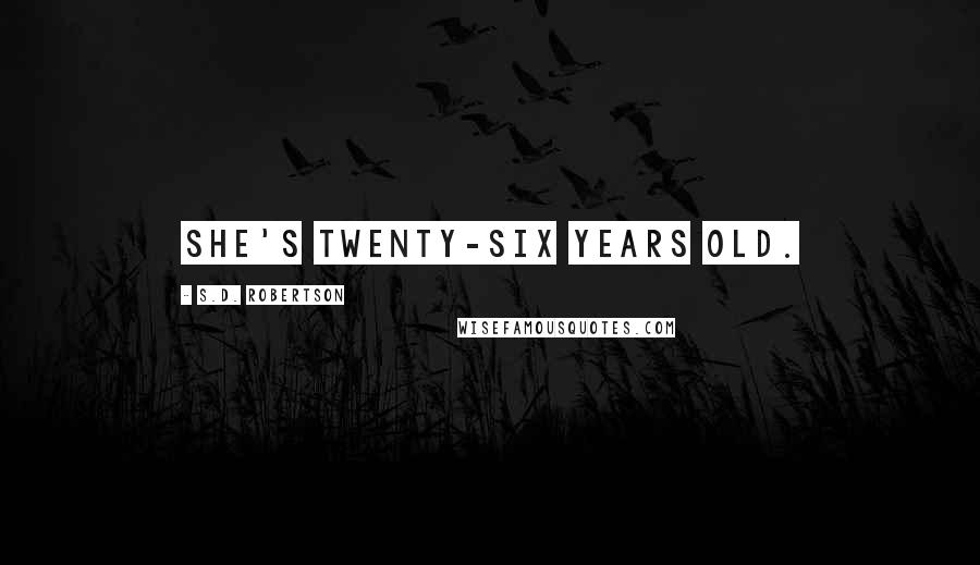 S.D. Robertson Quotes: She's twenty-six years old.