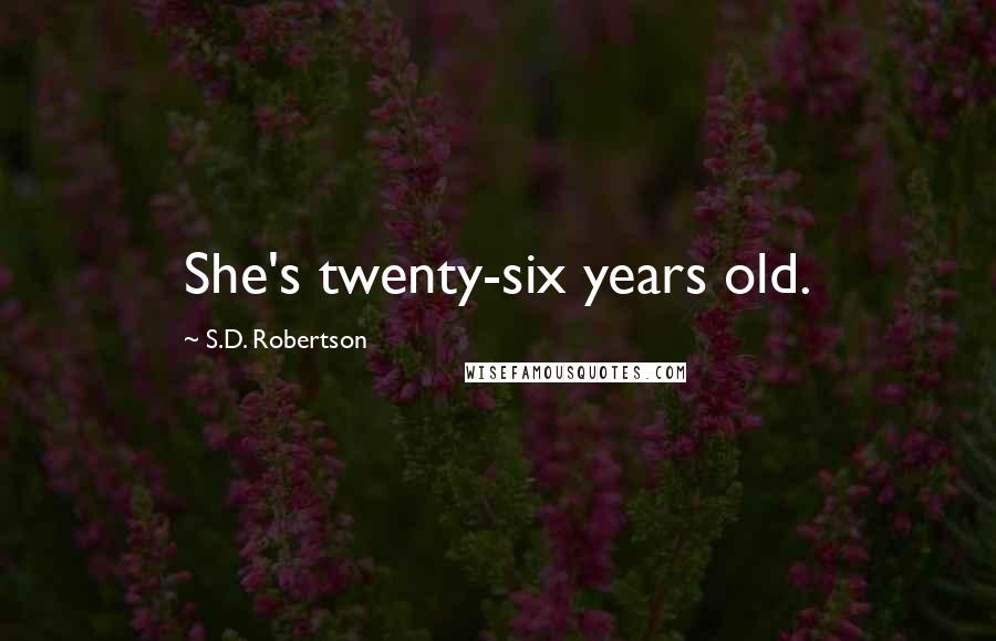 S.D. Robertson Quotes: She's twenty-six years old.