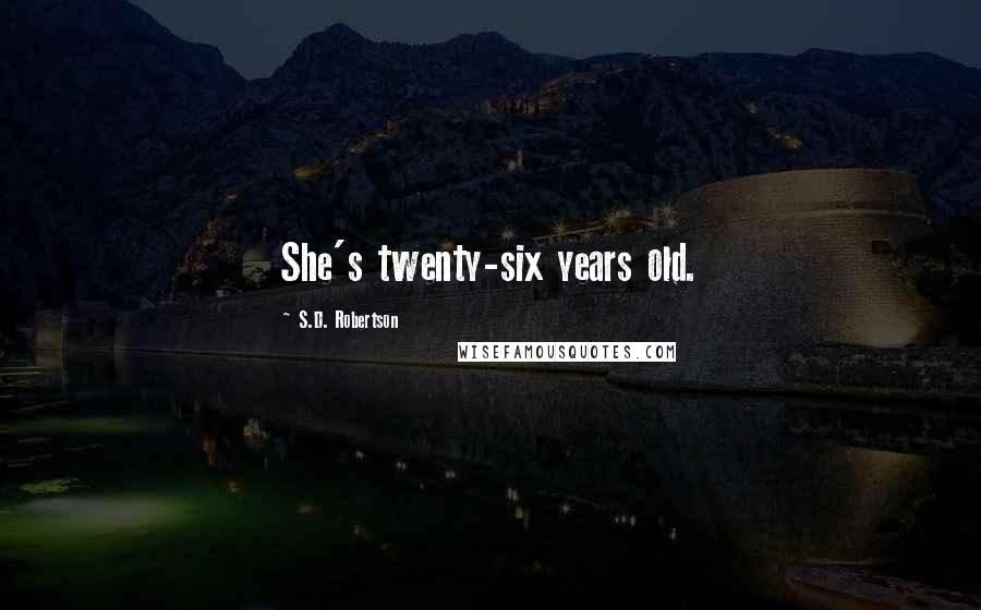 S.D. Robertson Quotes: She's twenty-six years old.