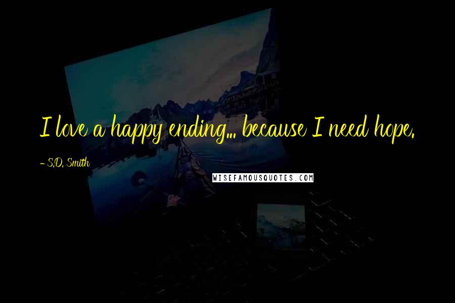 S.D. Smith Quotes: I love a happy ending... because I need hope.