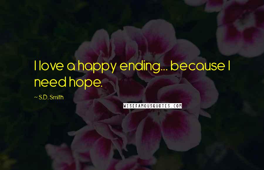 S.D. Smith Quotes: I love a happy ending... because I need hope.