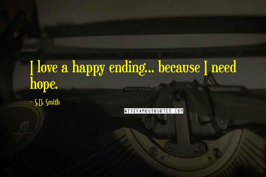 S.D. Smith Quotes: I love a happy ending... because I need hope.