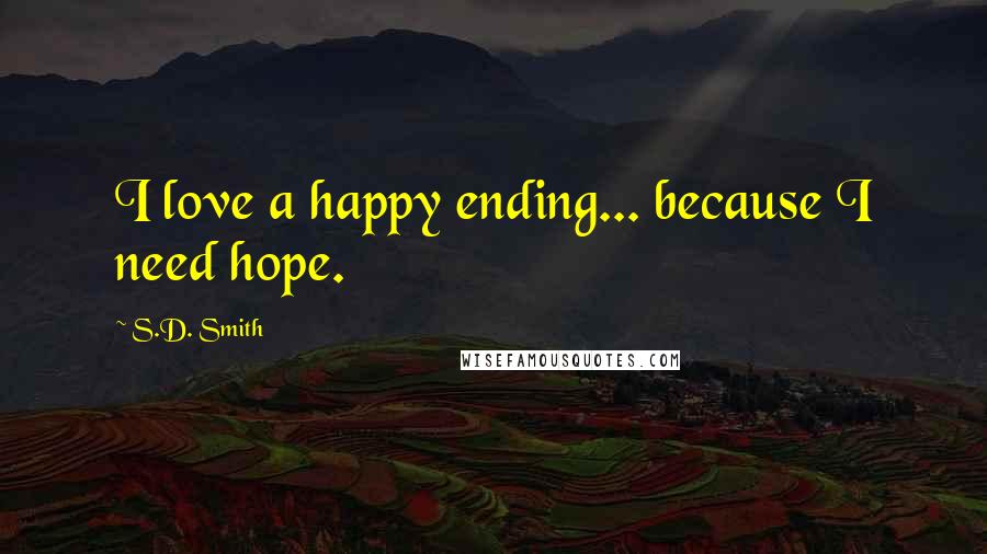 S.D. Smith Quotes: I love a happy ending... because I need hope.