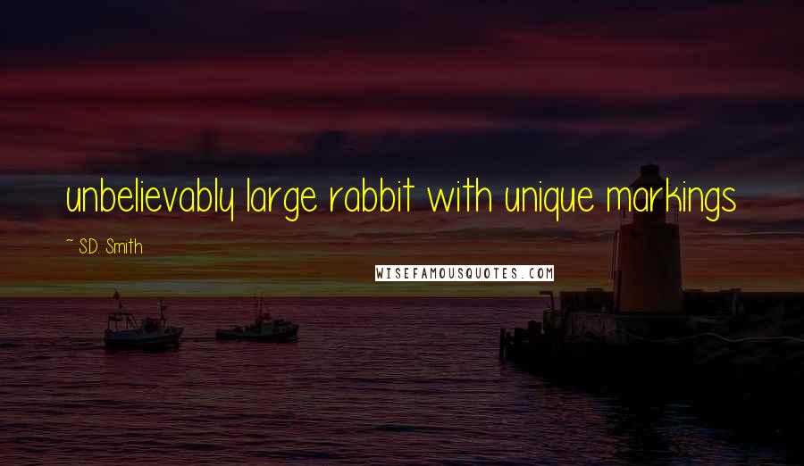 S.D. Smith Quotes: unbelievably large rabbit with unique markings