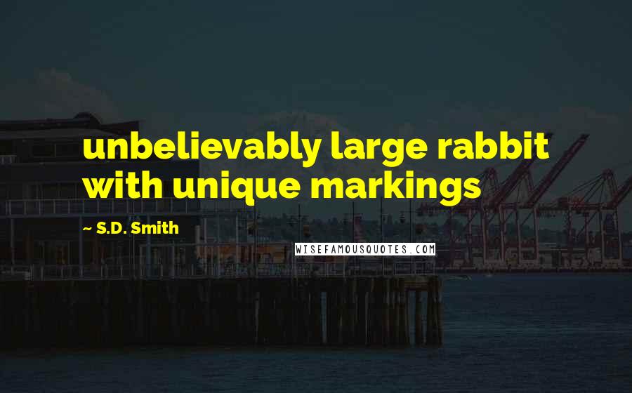 S.D. Smith Quotes: unbelievably large rabbit with unique markings