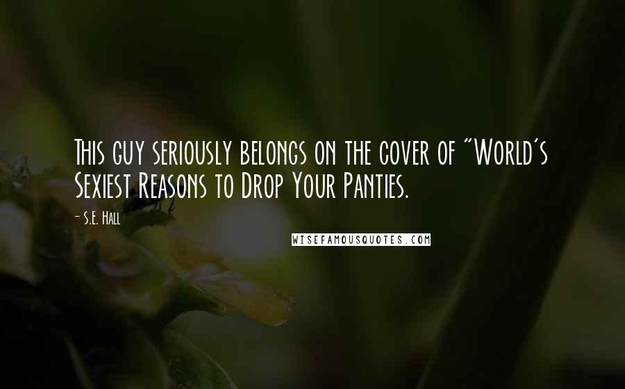 S.E. Hall Quotes: This guy seriously belongs on the cover of "World's Sexiest Reasons to Drop Your Panties.